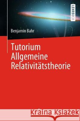 Tutorium Allgemeine Relativitätstheorie Bahr, Benjamin 9783662634172