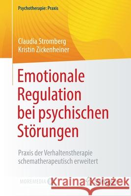 Emotionale Regulation Bei Psychischen Störungen: Praxis Der Verhaltenstherapie Schematherapeutisch Erweitert Stromberg, Claudia 9783662634684 Springer