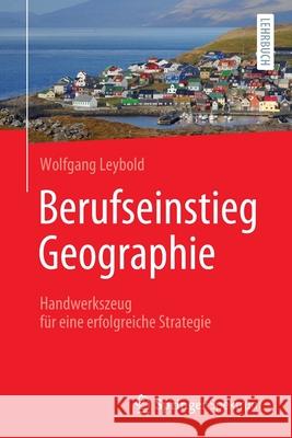 Berufseinstieg Geographie: Handwerkszeug Für Eine Erfolgreiche Strategie Leybold, Wolfgang 9783662634905 Springer Spektrum