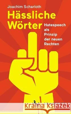 Hässliche Wörter: Hatespeech ALS Prinzip Der Neuen Rechten Scharloth, Joachim 9783662635018 J.B. Metzler