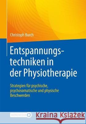 Entspannungstechniken in Der Physiotherapie: Strategien Für Psychische, Psychosomatische Und Physische Beschwerden Burch, Christoph 9783662635124 Springer