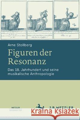 Figuren Der Resonanz: Das 18. Jahrhundert Und Seine Musikalische Anthropologie Arne Stollberg 9783662635278 J.B. Metzler