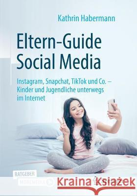 Eltern-Guide Social Media: Instagram, Snapchat, Tiktok Und Co. - Kinder Und Jugendliche Unterwegs Im Internet Kathrin Habermann 9783662635315 Springer