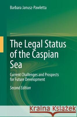 The Legal Status of the Caspian Sea: Current Challenges and Prospects for Future Development Janusz-Pawletta, Barbara 9783662635421 Springer Berlin Heidelberg