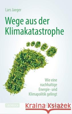 Wege Aus Der Klimakatastrophe: Wie Eine Nachhaltige Energie- Und Klimapolitik Gelingt Jaeger, Lars 9783662635490 Springer
