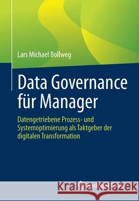 Data Governance Für Manager: Datengetriebene Prozess- Und Systemoptimierung ALS Taktgeber Der Digitalen Transformation Bollweg, Lars Michael 9783662635612 Springer Gabler