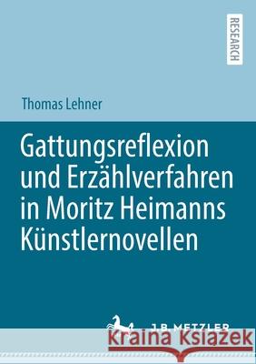 Gattungsreflexion Und Erzählverfahren in Moritz Heimanns Künstlernovellen Lehner, Thomas 9783662635773