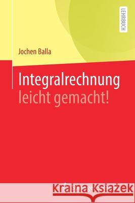 Integralrechnung Leicht Gemacht! Jochen Balla 9783662635858 Springer Spektrum