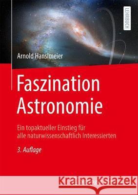 Faszination Astronomie: Ein Topaktueller Einstieg Für Alle Naturwissenschaftlich Interessierten Hanslmeier, Arnold 9783662635896
