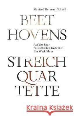 Beethovens Streichquartette: Auf Der Spur Musikalischer Gedanken. Ein Werkführer Schmid, Manfred Hermann 9783662635933 J.B. Metzler