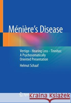 Ménière's Disease: Vertigo - Hearing Loss - Tinnitus: A Psychosomatically Oriented Presentation Schaaf, Helmut 9783662636091