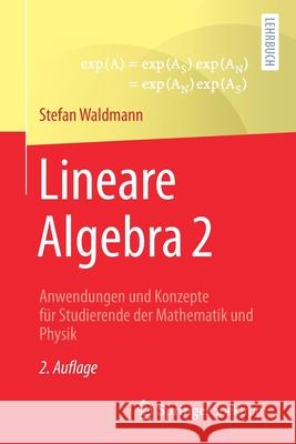 Lineare Algebra 2: Anwendungen Und Konzepte Für Studierende Der Mathematik Und Physik Waldmann, Stefan 9783662636381 Springer Spektrum