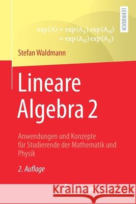 Lineare Algebra 2: Anwendungen Und Konzepte Für Studierende Der Mathematik Und Physik Waldmann, Stefan 9783662636381