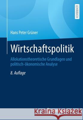 Wirtschaftspolitik: Allokationstheoretische Grundlagen Und Politisch-Ökonomische Analyse Grüner, Hans Peter 9783662636909 Springer Gabler