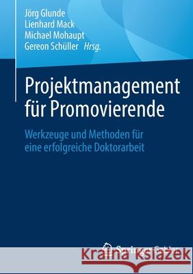 Projektmanagement Für Promovierende: Werkzeuge Und Methoden Für Eine Erfolgreiche Doktorarbeit Glunde, Jörg 9783662637319 Springer Gabler