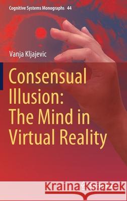 Consensual Illusion: The Mind in Virtual Reality Vanja Kljajevic 9783662637401 Springer