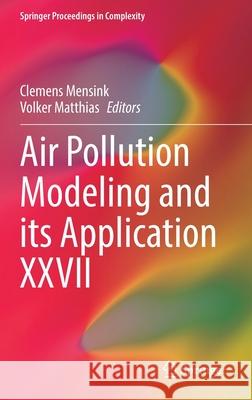 Air Pollution Modeling and Its Application XXVII Clemens Mensink Volker Matthias 9783662637593 Springer