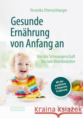 Gesunde Ernährung Von Anfang an: Von Der Schwangerschaft Bis Zum Kleinkindalter Mit Der Westlichen 5-Elemente Ernährung Ottenschläger, Veronika 9783662637678 Springer