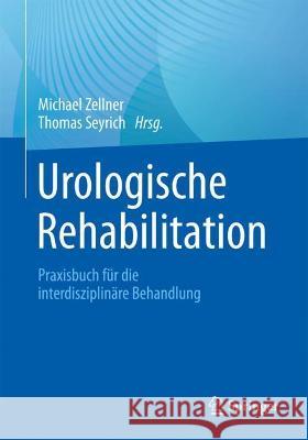 Urologische Rehabilitation: Praxisbuch Für Die Interdisziplinäre Behandlung Zellner, Michael 9783662637838