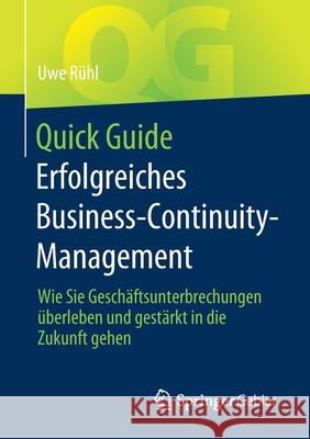 Quick Guide Erfolgreiches Business-Continuity-Management: Wie Sie Geschäftsunterbrechungen Überleben Und Gestärkt in Die Zukunft Gehen Rühl, Uwe 9783662637906 Springer Gabler