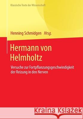 Hermann Von Helmholtz: Versuche Zur Fortpflanzungsgeschwindigkeit Der Reizung in Den Nerven Henning Schmidgen 9783662638323 Springer Spektrum