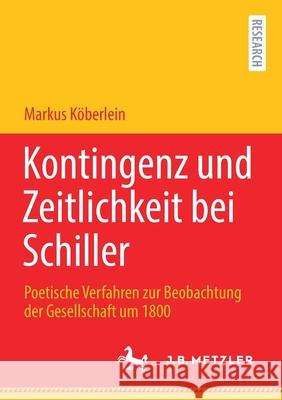 Kontingenz Und Zeitlichkeit Bei Schiller: Poetische Verfahren Zur Beobachtung Der Gesellschaft Um 1800 K 9783662638477 J.B. Metzler