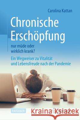 Chronische Erschöpfung - Nur Müde Oder Wirklich Krank?: Ein Wegweiser Zu Vitalität Und Lebensfreude Nach Der Pandemie Kattan, Carolina 9783662638736 Springer