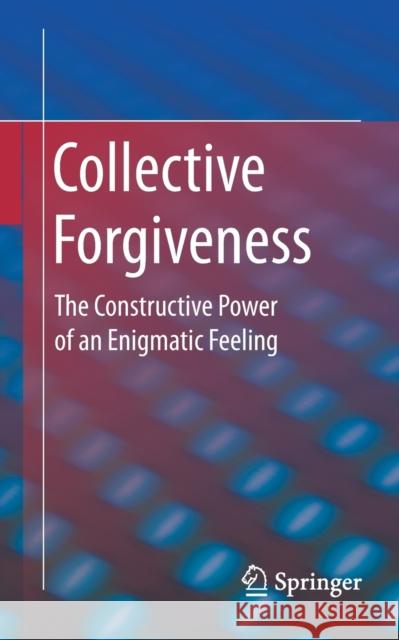 Collective Forgiveness: The Constructive Power of an Enigmatic Feeling Oliver Errichiello 9783662639108 Springer