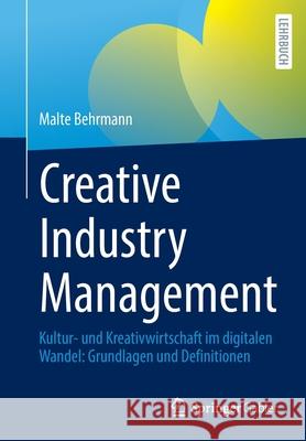 Creative Industry Management: Kultur- Und Kreativwirtschaft Im Digitalen Wandel: Grundlagen Und Definitionen Malte Behrmann 9783662639207 Springer Gabler