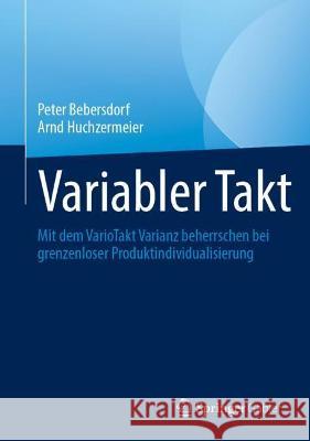 Variabler Takt: Mit Dem Variotakt Varianz Beherrschen Bei Grenzenloser Produktindividualisierung Peter Bebersdorf Arnd Huchzermeier 9783662639306 Springer Gabler