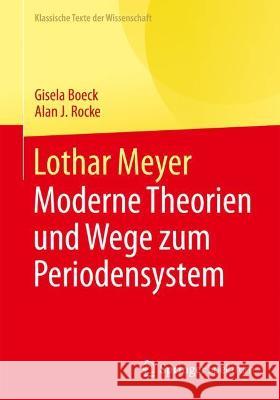Lothar Meyer: Moderne Theorien Und Wege Zum Periodensystem Gisela Boeck Alan J. Rocke 9783662639320