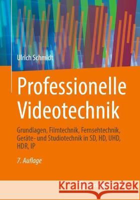 Professionelle Videotechnik: Grundlagen, Filmtechnik, Fernsehtechnik, Geräte- Und Studiotechnik in Sd, Hd, Uhd, Hdr, IP Schmidt, Ulrich 9783662639436