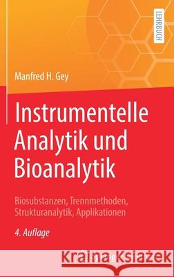 Instrumentelle Analytik Und Bioanalytik: Biosubstanzen, Trennmethoden, Strukturanalytik, Applikationen Manfred H. Gey 9783662639511 Springer Spektrum