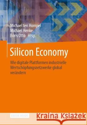 Silicon Economy: Wie Digitale Plattformen Industrielle Wertschöpfungsnetzwerke Global Verändern Ten Hompel, Michael 9783662639559