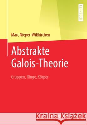 Abstrakte Galois-Theorie: Gruppen, Ringe, Körper Nieper-Wißkirchen, Marc 9783662639689 Springer Spektrum