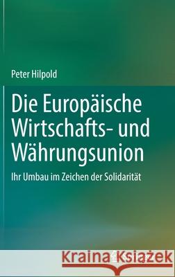 Die Europäische Wirtschafts- Und Währungsunion: Ihr Umbau Im Zeichen Der Solidarität Hilpold, Peter 9783662639917