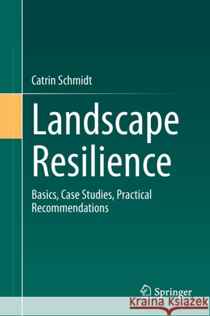 Landscape Resilience: Basics, Case Studies, Practical Recommendations Catrin Schmidt 9783662639979 Springer