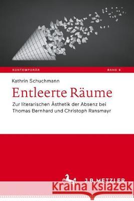 Entleerte Räume: Zur Literarischen Ästhetik Der Absenz Bei Thomas Bernhard Und Christoph Ransmayr Schuchmann, Kathrin 9783662640241 J.B. Metzler