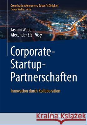 Corporate-Startup-Partnerschaften: Innovation Durch Kollaboration Jasmin Weber Alexander Elz 9783662640500