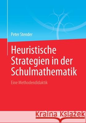 Heuristische Strategien in Der Schulmathematik: Eine Methodendidaktik Peter Stender 9783662640784 Springer Spektrum