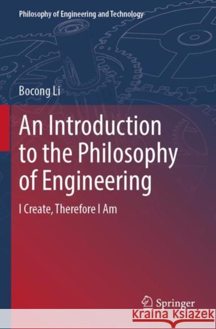 An Introduction to the Philosophy of Engineering: I Create, Therefore I Am Li, Bocong 9783662640906 Springer Berlin Heidelberg