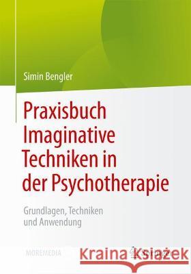 Praxisbuch Imaginative Techniken in Der Psychotherapie: Grundlagen, Techniken Und Anwendung Simin Bengler 9783662640999 Springer