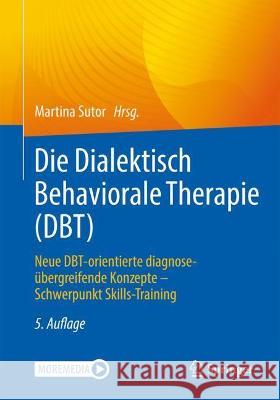 Die Dialektisch Behaviorale Therapie (Dbt): Neue Dbt-Orientierte Diagnoseübergreifende Konzepte - Schwerpunkt Skills-Training Sutor, Martina 9783662641088 Springer