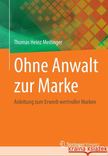 Ohne Anwalt Zur Marke: Anleitung Zum Erwerb Wertvoller Marken Meitinger, Thomas Heinz 9783662641583