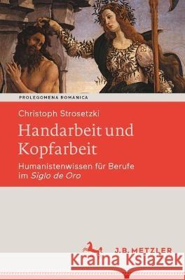 Handarbeit und Kopfarbeit: Humanistenwissen für Berufe im Siglo de Oro Strosetzki, Christoph 9783662641644 Springer Berlin Heidelberg