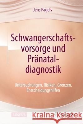 Schwangerschaftsvorsorge Und Pränataldiagnostik: Untersuchungen, Risiken, Grenzen, Entscheidungshilfen Pagels, Jens 9783662641828