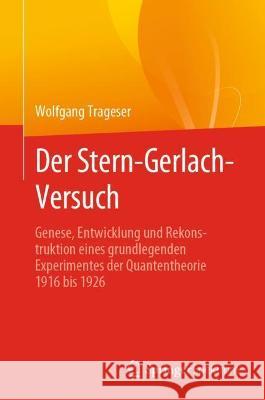 Der Stern-Gerlach-Versuch: Genese, Entwicklung Und Rekonstruktion Eines Grundlegenden Experimentes Der Quantentheorie 1916 Bis 1926 Trageser, Wolfgang 9783662641989