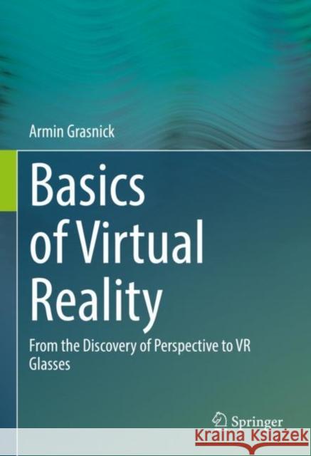 Basics of Virtual Reality: From the Discovery of Perspective to VR Glasses Grasnick, Armin 9783662642009