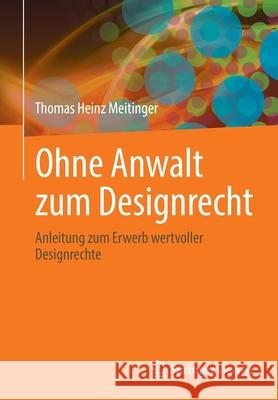 Ohne Anwalt Zum Designrecht: Anleitung Zum Erwerb Wertvoller Designrechte Meitinger, Thomas Heinz 9783662642047