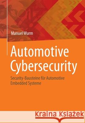 Automotive Cybersecurity: Security-Bausteine Für Automotive Embedded Systeme Wurm, Manuel 9783662642276